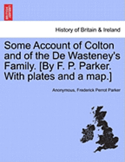 bokomslag Some Account of Colton and of the de Wasteney's Family. [By F. P. Parker. with Plates and a Map.]