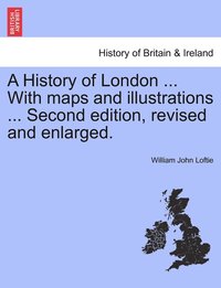bokomslag A History of London ... With maps and illustrations ... Second edition, revised and enlarged. Vol. II.