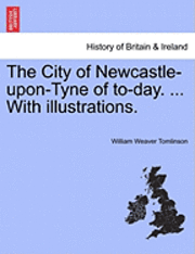 bokomslag The City of Newcastle-Upon-Tyne of To-Day. ... with Illustrations.