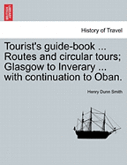 bokomslag Tourist's Guide-Book ... Routes and Circular Tours; Glasgow to Inverary ... with Continuation to Oban.
