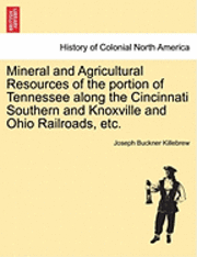 bokomslag Mineral and Agricultural Resources of the Portion of Tennessee Along the Cincinnati Southern and Knoxville and Ohio Railroads, Etc.