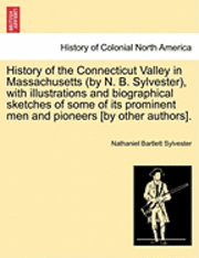 bokomslag History of the Connecticut Valley in Massachusetts (by N. B. Sylvester), with illustrations and biographical sketches of some of its prominent men and pioneers [by other authors]. VOL. I