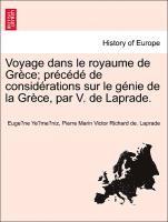 Voyage Dans Le Royaume de Gr Ce; PR C D de Consid Rations Sur Le G Nie de La Gr Ce, Par V. de Laprade.