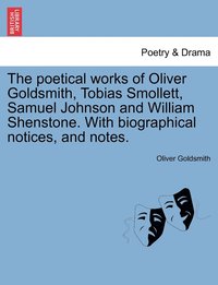 bokomslag The poetical works of Oliver Goldsmith, Tobias Smollett, Samuel Johnson and William Shenstone. With biographical notices, and notes.