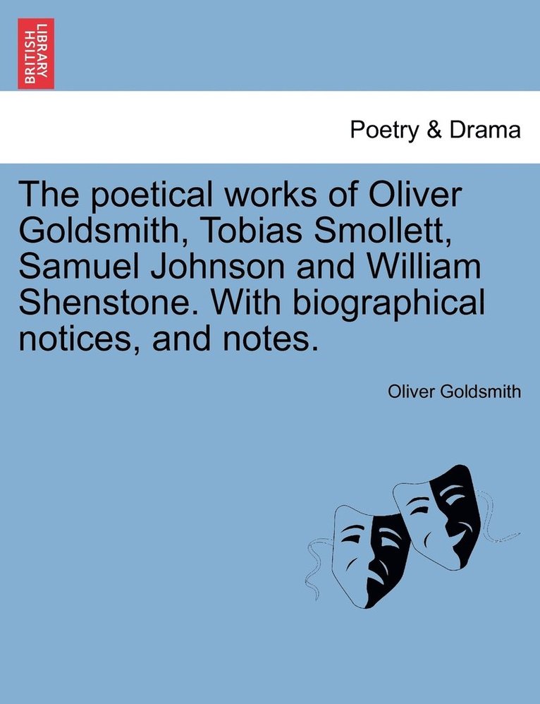 The poetical works of Oliver Goldsmith, Tobias Smollett, Samuel Johnson and William Shenstone. With biographical notices, and notes. 1