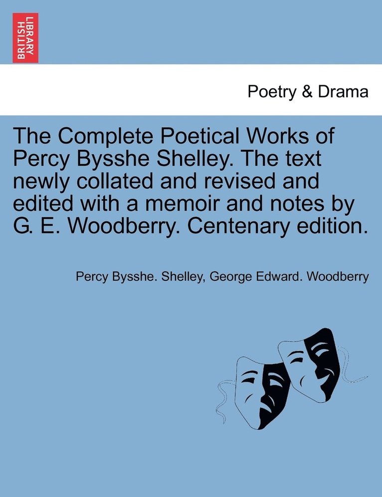 The Complete Poetical Works of Percy Bysshe Shelley. The text newly collated and revised and edited with a memoir and notes by G. E. Woodberry. Centenary edition. 1