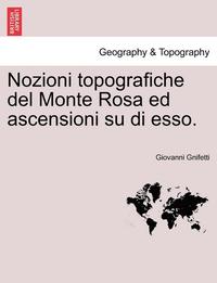 bokomslag Nozioni Topografiche del Monte Rosa Ed Ascensioni Su Di Esso.