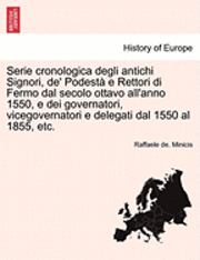 bokomslag Serie cronologica degli antichi Signori, de' Podest e Rettori di Fermo dal secolo ottavo all'anno 1550, e dei governatori, vicegovernatori e delegati dal 1550 al 1855, etc.