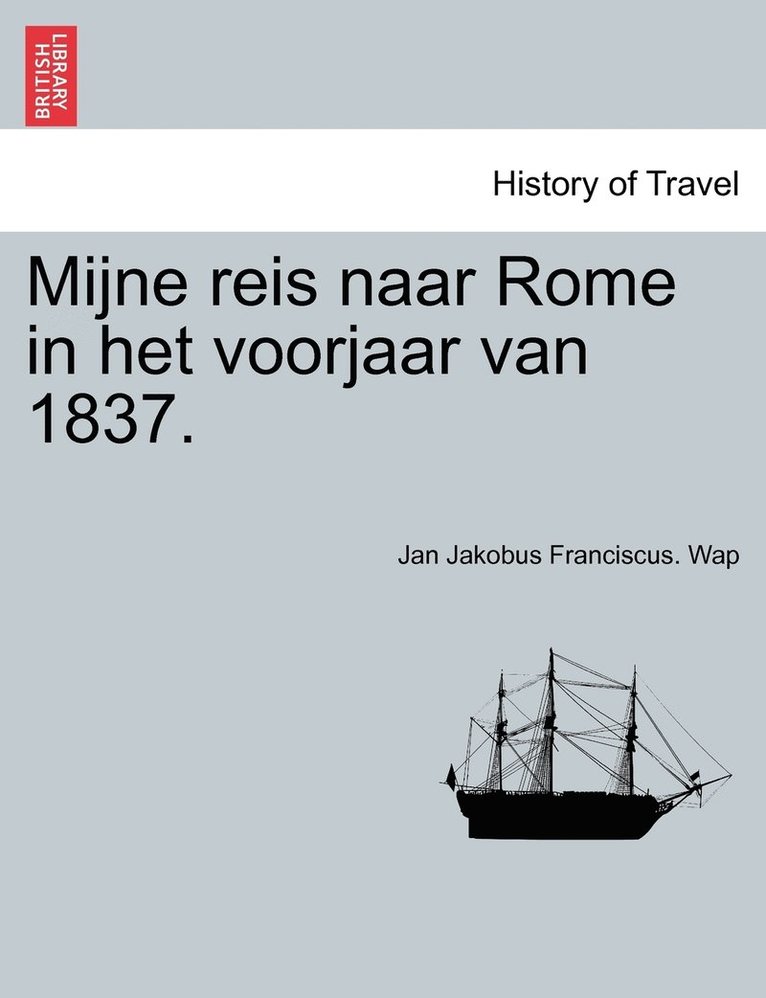 Jan Jakobus Franciscus Wap, Jan Jakobus Franciscus. Wap - Mijne reis naar Rome in het voorjaar van 1837., Häftad