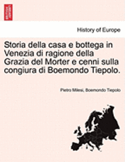 bokomslag Storia Della Casa E Bottega in Venezia Di Ragione Della Grazia del Morter E Cenni Sulla Congiura Di Boemondo Tiepolo.