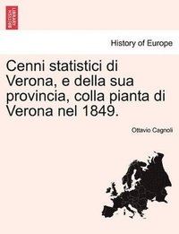 bokomslag Cenni Statistici Di Verona, E Della Sua Provincia, Colla Pianta Di Verona Nel 1849.