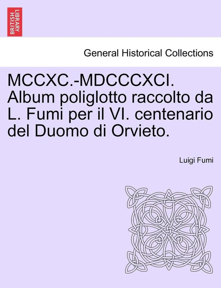 MCCXC.-MDCCCXCI. Album Poliglotto Raccolto Da L. Fumi Per Il VI. Centenario del Duomo Di Orvieto. 1