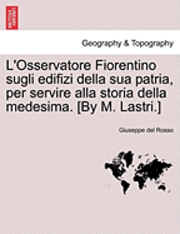 bokomslag L'Osservatore Fiorentino Sugli Edifizi Della Sua Patria, Per Servire Alla Storia Della Medesima. [By M. Lastri.]