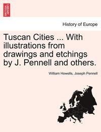 bokomslag Tuscan Cities ... with Illustrations from Drawings and Etchings by J. Pennell and Others.