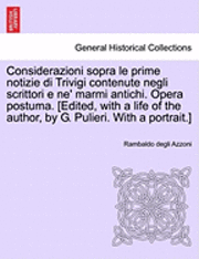 bokomslag Considerazioni Sopra Le Prime Notizie Di Trivigi Contenute Negli Scrittori E Ne' Marmi Antichi. Opera Postuma. [Edited, with a Life of the Author, by G. Pulieri. with a Portrait.]