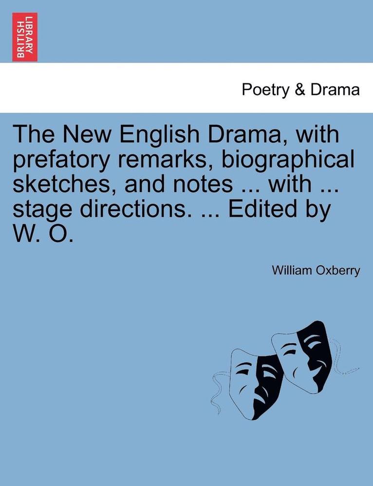 New English Drama, with Prefatory Remarks, Biographical Sketches, and Notes ... with ... Stage Directions. ... Edited by W. O.