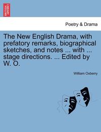 bokomslag The New English Drama, with Prefatory Remarks, Biographical Sketches, and Notes ... with ... Stage Directions. ... Edited by W. O.