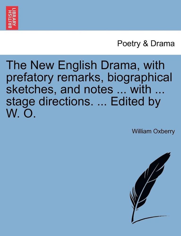 New English Drama, with Prefatory Remarks, Biographical Sketches, and Notes ... with ... Stage Directions. ... Edited by W. O.