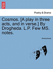 bokomslag Cosmos. [A Play in Three Acts, and in Verse.] by Drogheda. L.P. Few Ms. Notes.