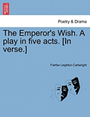 bokomslag The Emperor's Wish. a Play in Five Acts. [In Verse.]