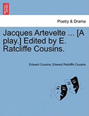 Jacques Artevelte ... [A Play.] Edited by E. Ratcliffe Cousins. 1