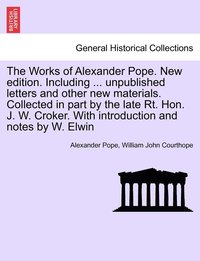 bokomslag The Works of Alexander Pope. New edition. Including ... unpublished letters and other new materials. Collected in part by the late Rt. Hon. J. W. Croker. With introduction and notes by W. Elwin