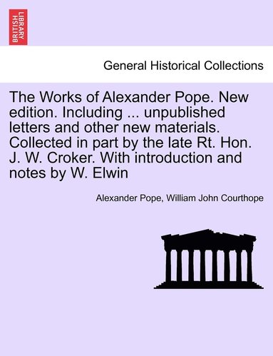 Alexander Pope, William John Courthope - Works of Alexander Pope. New edition. Including ... unpublished letters and other new materials. Collected in part by the late Rt. Hon. J. W. Croker. With introduction and notes by W. Elwin, Häftad