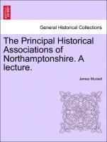 The Principal Historical Associations of Northamptonshire. a Lecture. 1