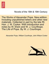 bokomslag The Works of Alexander Pope. New Edition. Including Unpublished Letters and Other New Materials. Collected in Part by the Late Rt. Hon. J. W. Croker.