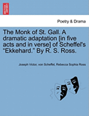 bokomslag The Monk of St. Gall. a Dramatic Adaptation [In Five Acts and in Verse] of Scheffel's 'Ekkehard.' by R. S. Ross.