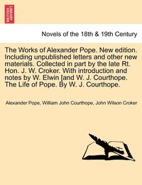 bokomslag The Works of Alexander Pope. New Edition. Including Unpublished Letters and Other New Materials. Collected in Part by the Late Rt. Hon. J. W. Croker.