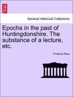 Frederick Ross - Epochs in the Past of Huntingdonshire. the Substance of a Lecture, Etc., Häftad