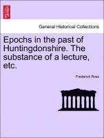 Epochs in the Past of Huntingdonshire. the Substance of a Lecture, Etc. 1