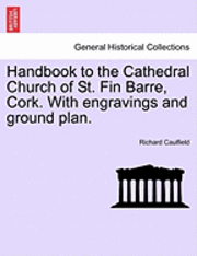 bokomslag Handbook to the Cathedral Church of St. Fin Barre, Cork. with Engravings and Ground Plan.