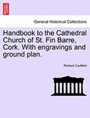 Richard Caulfield - Handbook to the Cathedral Church of St. Fin Barre, Cork. with Engravings and Ground Plan., Häftad