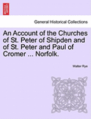 An Account of the Churches of St. Peter of Shipden and of St. Peter and Paul of Cromer ... Norfolk. 1