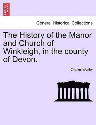 bokomslag The History of the Manor and Church of Winkleigh, in the County of Devon.