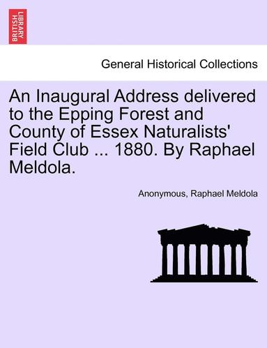 bokomslag An Inaugural Address Delivered to the Epping Forest and County of Essex Naturalists' Field Club ... 1880. by Raphael Meldola.