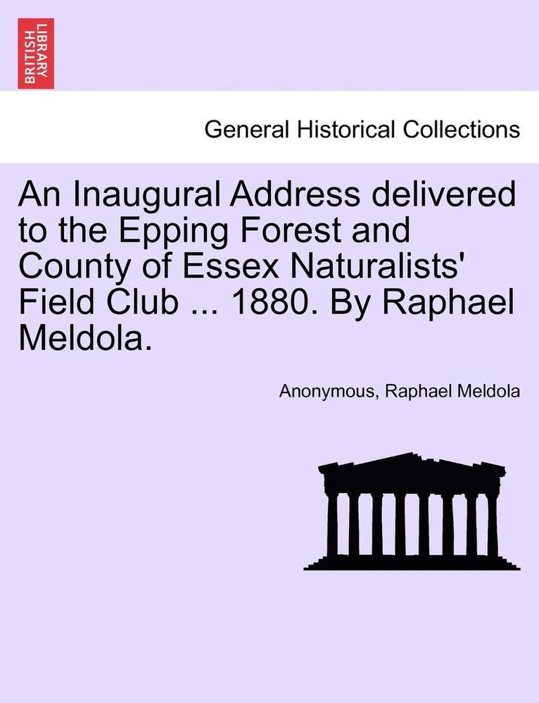 An Inaugural Address Delivered to the Epping Forest and County of Essex Naturalists' Field Club ... 1880. by Raphael Meldola. 1