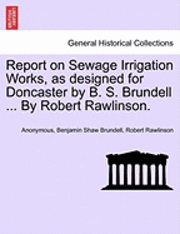 bokomslag Report on Sewage Irrigation Works, as Designed for Doncaster by B. S. Brundell ... by Robert Rawlinson.