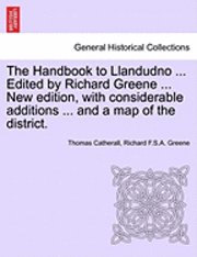 bokomslag The Handbook to Llandudno ... Edited by Richard Greene ... New Edition, with Considerable Additions ... and a Map of the District.