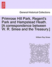 bokomslag Primrose Hill Park, Regent's Park and Hampstead Heath. [a Correspondence Between W. R. Smee and the Treasury.]