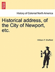 bokomslag Historical Address, of the City of Newport, Etc.