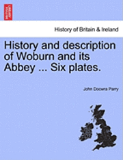 bokomslag History and Description of Woburn and Its Abbey ... Six Plates.