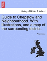 bokomslag Guide to Chepstow and Neighbourhood. with Illustrations, and a Map of the Surrounding District.