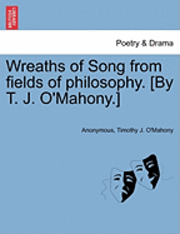 bokomslag Wreaths of Song from Fields of Philosophy. [By T. J. O'Mahony.]