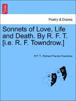 Sonnets of Love, Life and Death. by R. F. T. [i.E. R. F. Towndrow.] 1