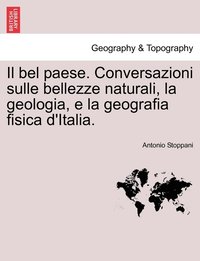 bokomslag Il bel paese. Conversazioni sulle bellezze naturali, la geologia, e la geografia fisica d'Italia.