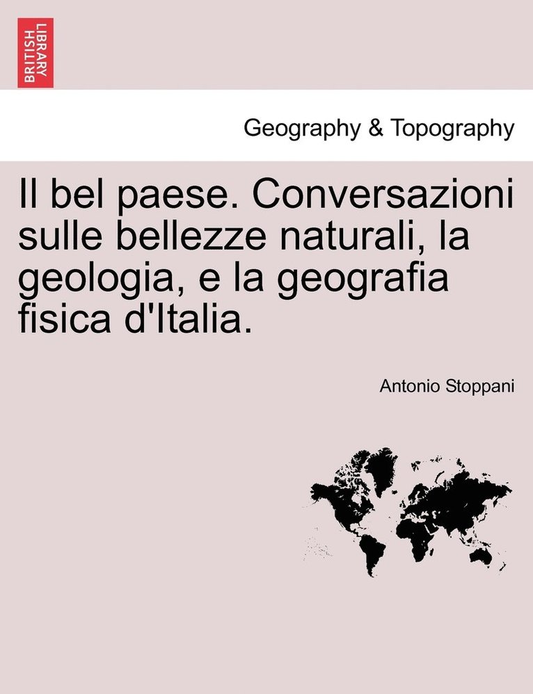 Il bel paese. Conversazioni sulle bellezze naturali, la geologia, e la geografia fisica d'Italia. 1