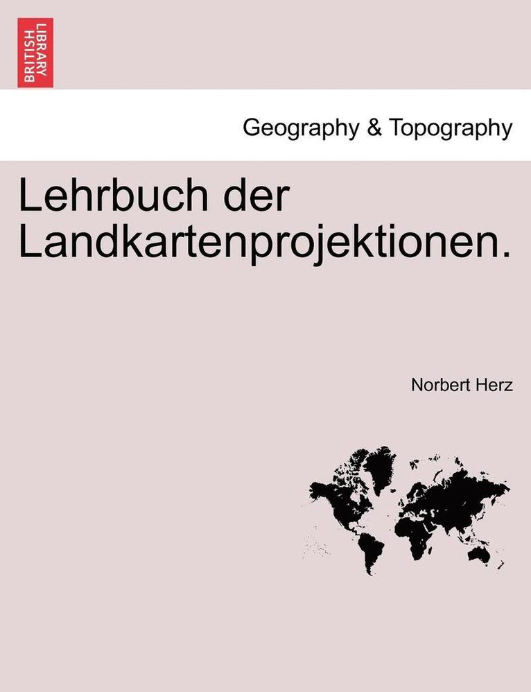 Lehrbuch Der Landkartenprojektionen. 1